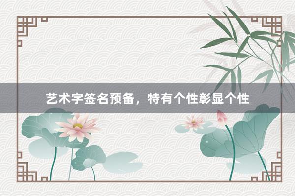 艺术字签名预备，特有个性彰显个性
