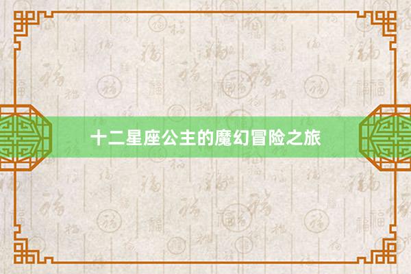 十二星座公主的魔幻冒险之旅